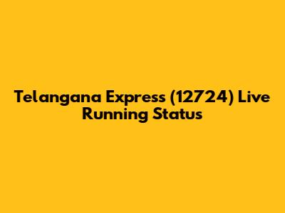 Telangana Express (12724) Live Running Status