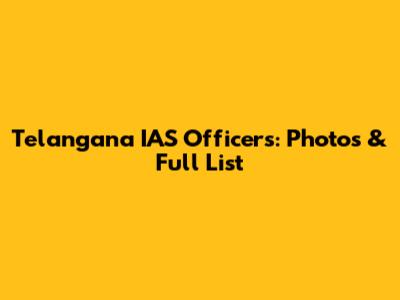 Telangana IAS Officers: Photos & Full List
