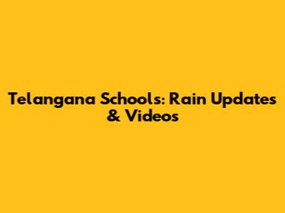 Telangana Schools: Rain Updates & Videos