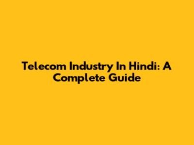 Telecom Industry In Hindi: A Complete Guide