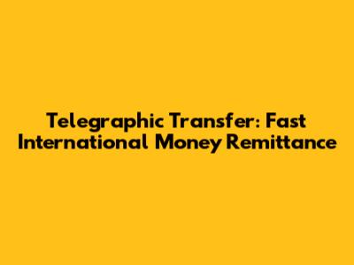 Telegraphic Transfer: Fast International Money Remittance
