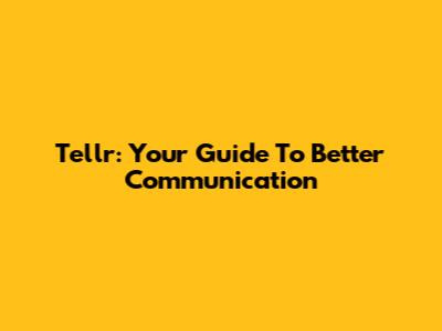 Tellr: Your Guide To Better Communication
