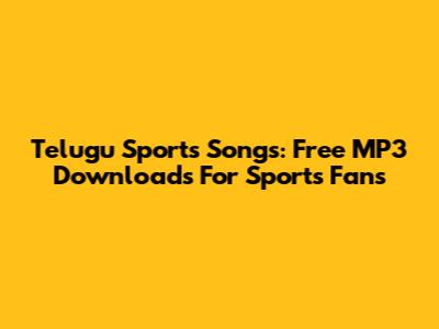 Telugu Sports Songs: Free MP3 Downloads For Sports Fans