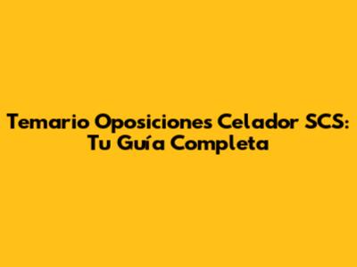 Temario Oposiciones Celador SCS: Tu Guía Completa