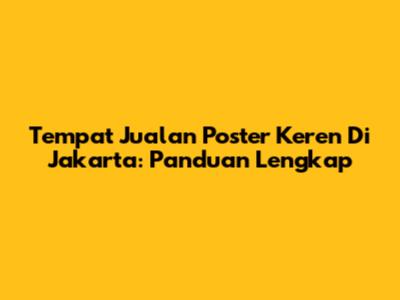 Tempat Jualan Poster Keren Di Jakarta: Panduan Lengkap