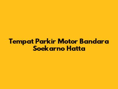 Tempat Parkir Motor Bandara Soekarno Hatta