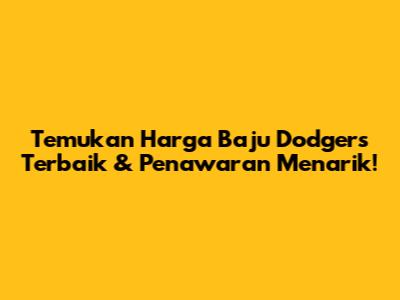 Temukan Harga Baju Dodgers Terbaik & Penawaran Menarik!
