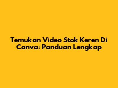 Temukan Video Stok Keren Di Canva: Panduan Lengkap