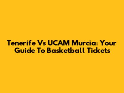 Tenerife Vs UCAM Murcia: Your Guide To Basketball Tickets