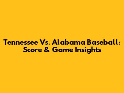 Tennessee Vs. Alabama Baseball: Score & Game Insights
