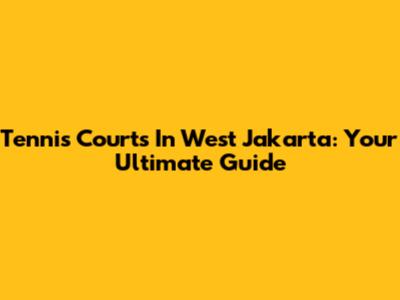 Tennis Courts In West Jakarta: Your Ultimate Guide