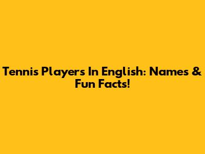Tennis Players In English: Names & Fun Facts!