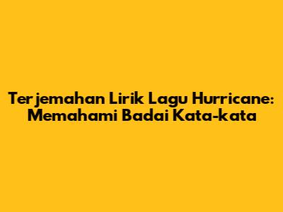 Terjemahan Lirik Lagu Hurricane: Memahami Badai Kata-kata