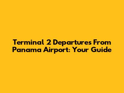 Terminal 2 Departures From Panama Airport: Your Guide