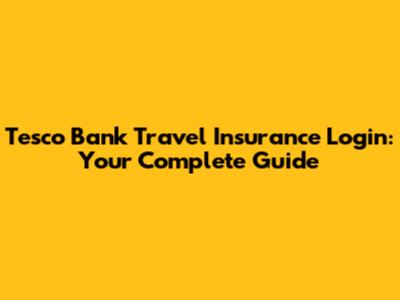 Tesco Bank Travel Insurance Login: Your Complete Guide