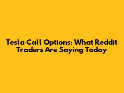 Tesla Call Options: What Reddit Traders Are Saying Today