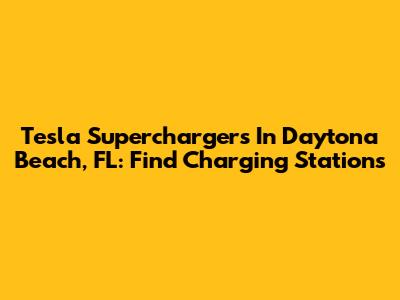 Tesla Superchargers In Daytona Beach, FL: Find Charging Stations