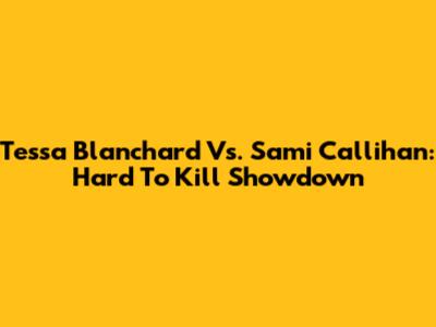 Tessa Blanchard Vs. Sami Callihan: Hard To Kill Showdown