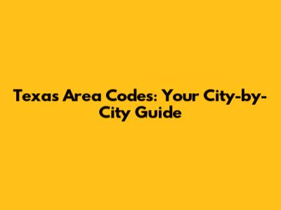 Texas Area Codes: Your City-by-City Guide