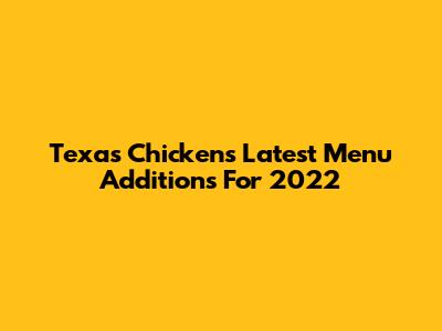 Texas Chicken's Latest Menu Additions For 2022