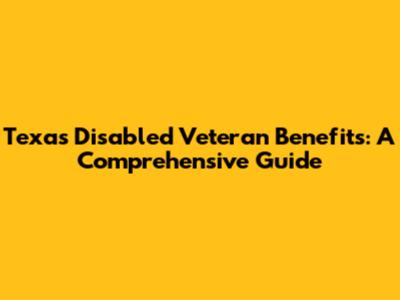 Texas Disabled Veteran Benefits: A Comprehensive Guide
