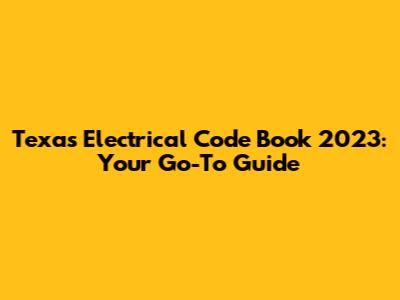 Texas Electrical Code Book 2023: Your Go-To Guide