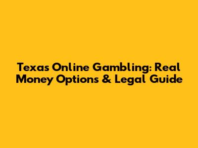 Texas Online Gambling: Real Money Options & Legal Guide
