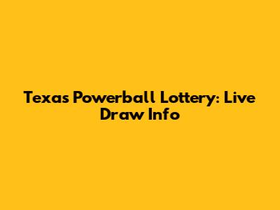 Texas Powerball Lottery: Live Draw Info