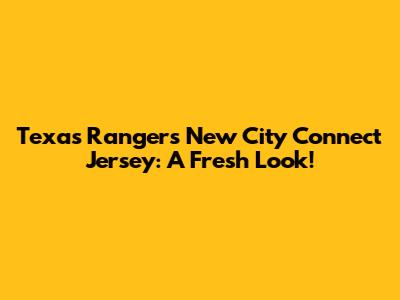 Texas Rangers New City Connect Jersey: A Fresh Look!