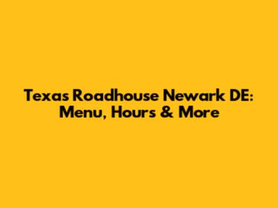 Texas Roadhouse Newark DE: Menu, Hours & More