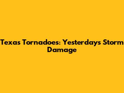 Texas Tornadoes: Yesterday's Storm Damage