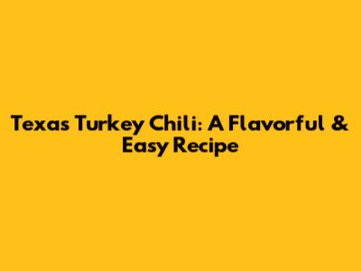 Texas Turkey Chili: A Flavorful & Easy Recipe
