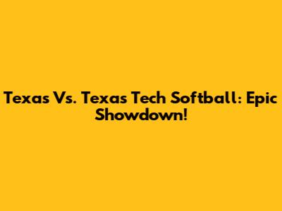 Texas Vs. Texas Tech Softball: Epic Showdown!