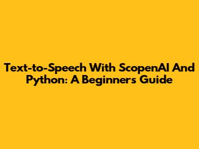 Text-to-Speech With ScopenAI And Python: A Beginner's Guide