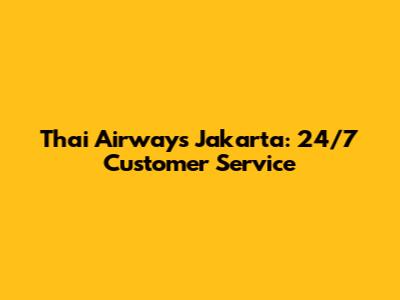Thai Airways Jakarta: 24/7 Customer Service