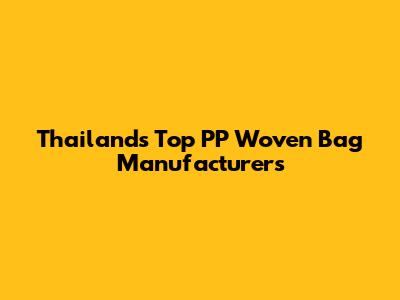 Thailand's Top PP Woven Bag Manufacturers