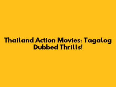 Thailand Action Movies: Tagalog Dubbed Thrills!