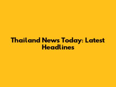 Thailand News Today: Latest Headlines