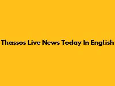Thassos Live News Today In English