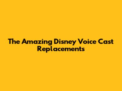 The Amazing Disney Voice Cast Replacements