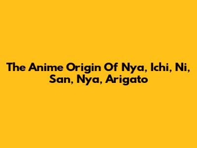 The Anime Origin Of "Nya, Ichi, Ni, San, Nya, Arigato"
