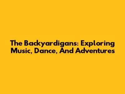 The Backyardigans: Exploring Music, Dance, And Adventures