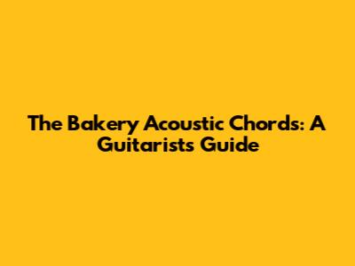The Bakery Acoustic Chords: A Guitarist's Guide