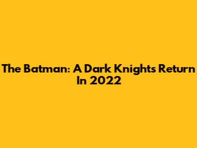 The Batman: A Dark Knight's Return In 2022