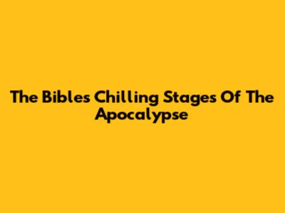 The Bible's Chilling Stages Of The Apocalypse