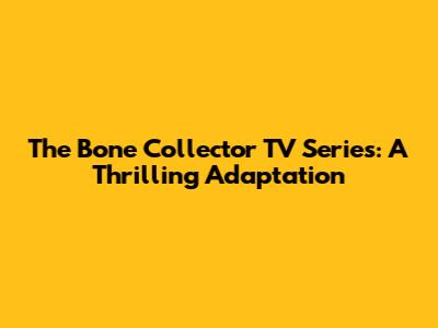 The Bone Collector TV Series: A Thrilling Adaptation