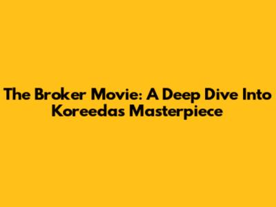 The Broker Movie: A Deep Dive Into Koreeda's Masterpiece