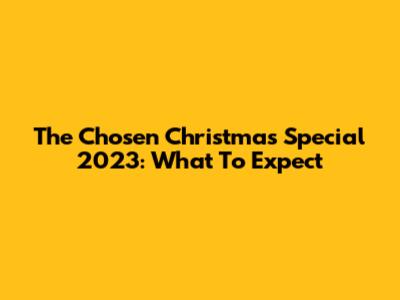 The Chosen Christmas Special 2023: What To Expect