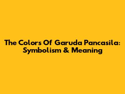 The Colors Of Garuda Pancasila: Symbolism & Meaning