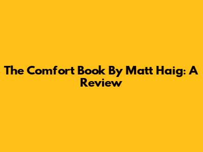 The Comfort Book By Matt Haig: A Review